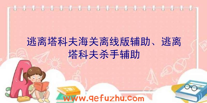 逃离塔科夫海关离线版辅助、逃离塔科夫杀手辅助