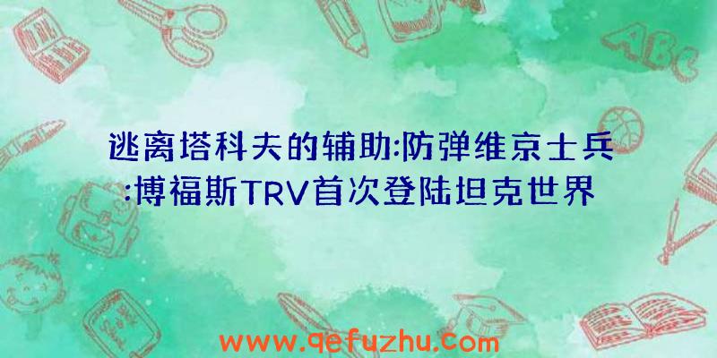 逃离塔科夫的辅助:防弹维京士兵:博福斯TRV首次登陆坦克世界