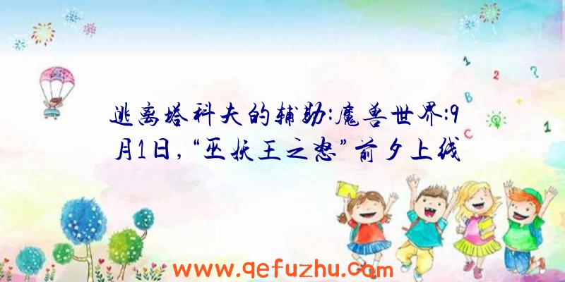 逃离塔科夫的辅助:魔兽世界:9月1日,“巫妖王之怒”前夕上线