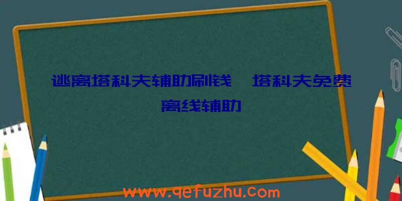 逃离塔科夫辅助刷钱、塔科夫免费离线辅助