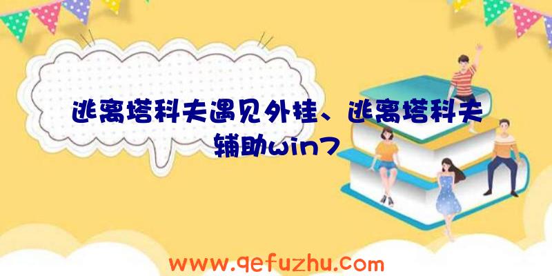 逃离塔科夫遇见外挂、逃离塔科夫辅助win7