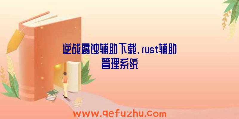 逆战腐蚀辅助下载、rust辅助管理系统