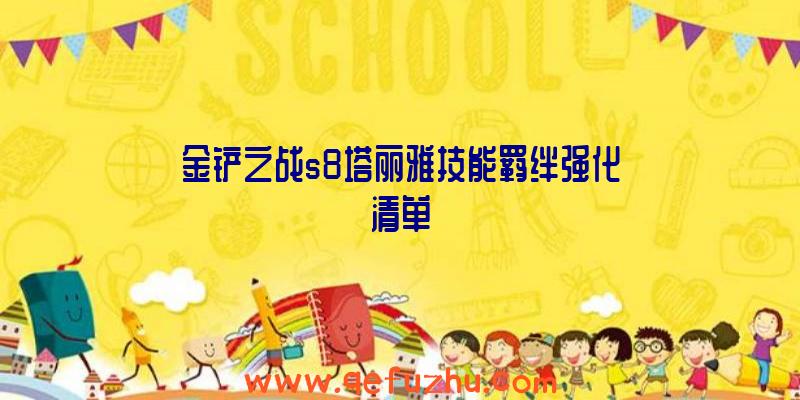 金铲之战s8塔丽雅技能羁绊强化清单