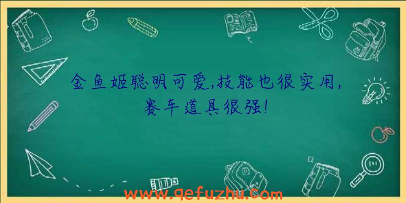 金鱼姬聪明可爱,技能也很实用,赛车道具很强!