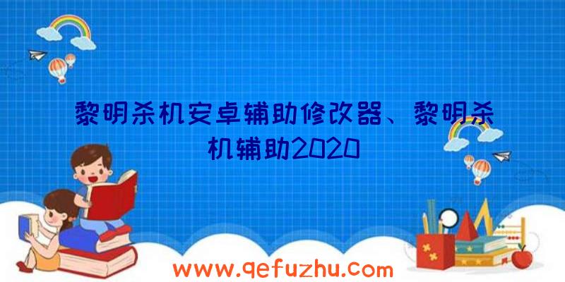 黎明杀机安卓辅助修改器、黎明杀机辅助2020