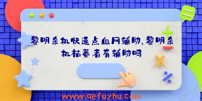 黎明杀机快速点血网辅助、黎明杀机枯萎者有辅助吗