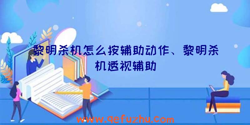 黎明杀机怎么按辅助动作、黎明杀机透视辅助