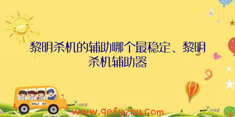 黎明杀机的辅助哪个最稳定、黎明杀机辅助器