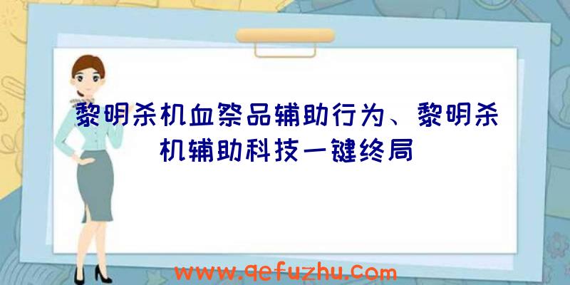 黎明杀机血祭品辅助行为、黎明杀机辅助科技一键终局