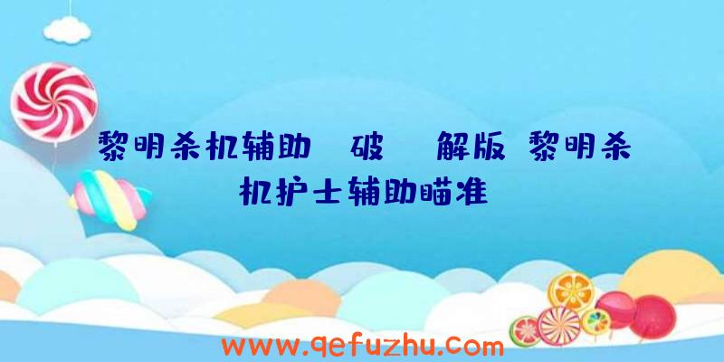 黎明杀机辅助AA破解版、黎明杀机护士辅助瞄准