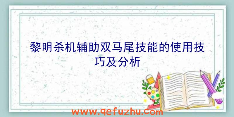 黎明杀机辅助双马尾技能的使用技巧及分析