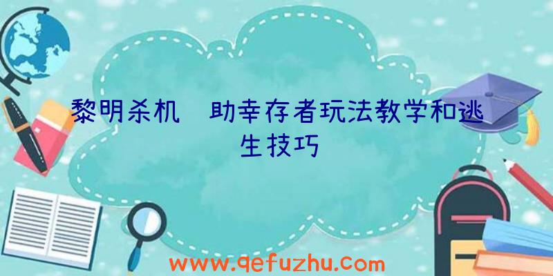 黎明杀机辅助幸存者玩法教学和逃生技巧