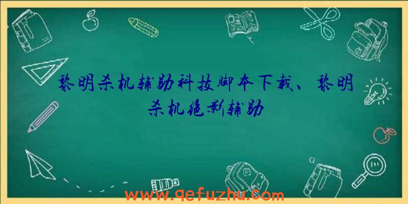 黎明杀机辅助科技脚本下载、黎明杀机绝影辅助