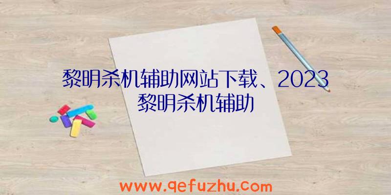 黎明杀机辅助网站下载、2023黎明杀机辅助