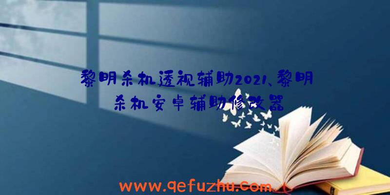 黎明杀机透视辅助2021、黎明杀机安卓辅助修改器