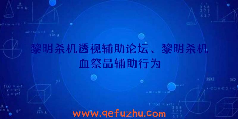 黎明杀机透视辅助论坛、黎明杀机血祭品辅助行为